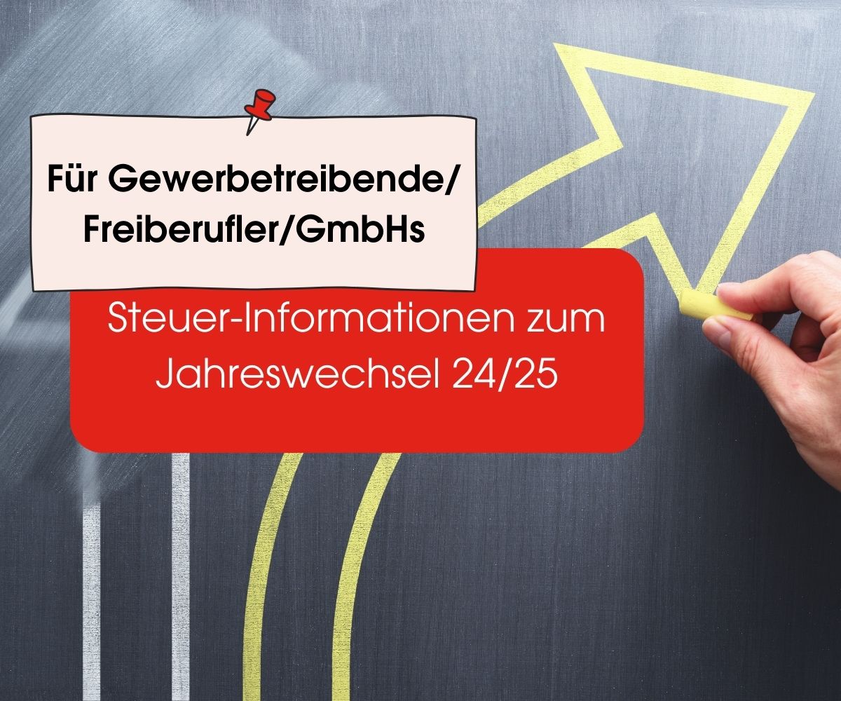 Steuer-Infos zum Jahreswechsel 24/25: Für Gewerbetreibende / Freiberufler / GmbHs Steuer-Infos zum Jahreswechsel 24/25: Für Gewerbetreibende / Freiberufler / GmbHs
