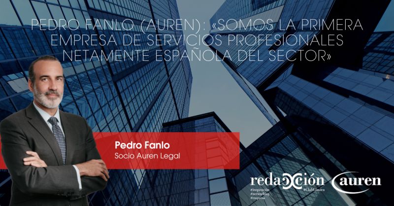 Pedro Fanlo (Auren): «Somos la primera empresa de servicios profesionales netamente española del sector»