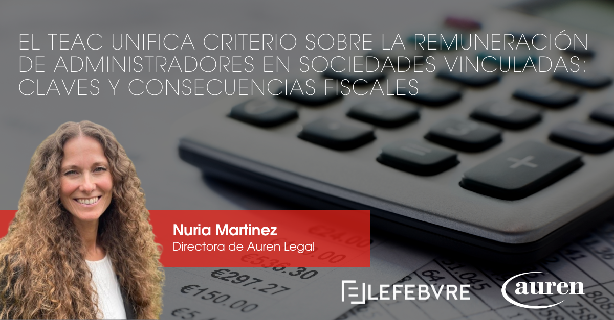 El TEAC unifica criterio sobre la remuneración de administradores en sociedades vinculadas: claves y consecuencias fiscales El TEAC unifica criterio sobre la remuneración de administradores en sociedades vinculadas: claves y consecuencias fiscales