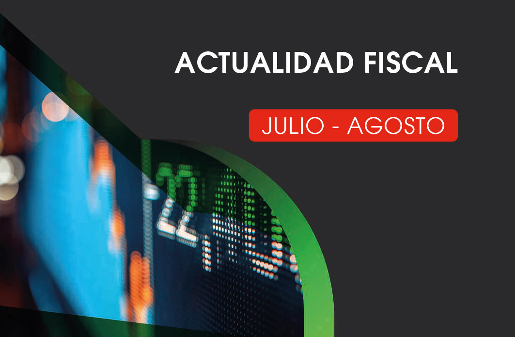Actualidad Fiscal Julio – Agosto 2025