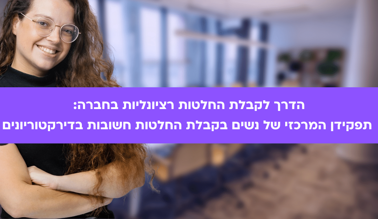 תפקידן המרכזי של נשים בקבלת החלטות חשובות בדירקטוריונים תפקידן המרכזי של נשים בקבלת החלטות חשובות בדירקטוריונים